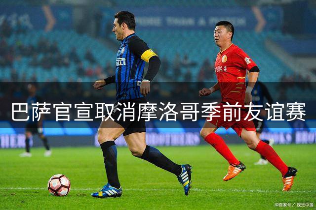 巴萨官宣取消摩洛哥季前友谊赛