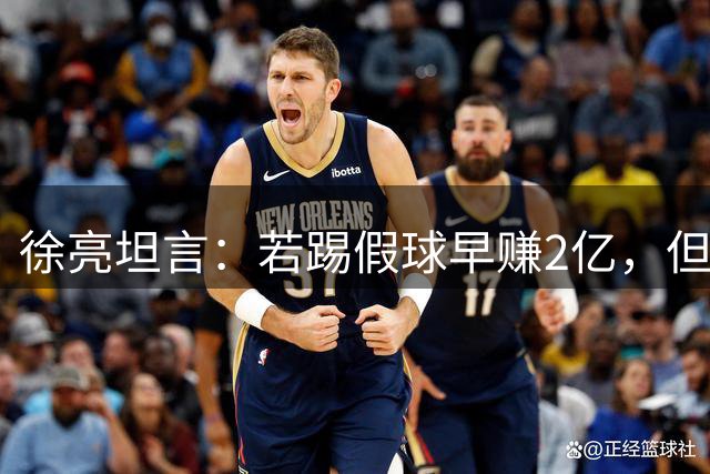 徐亮坦言：若踢假球早赚2亿，但坚守底线更重要