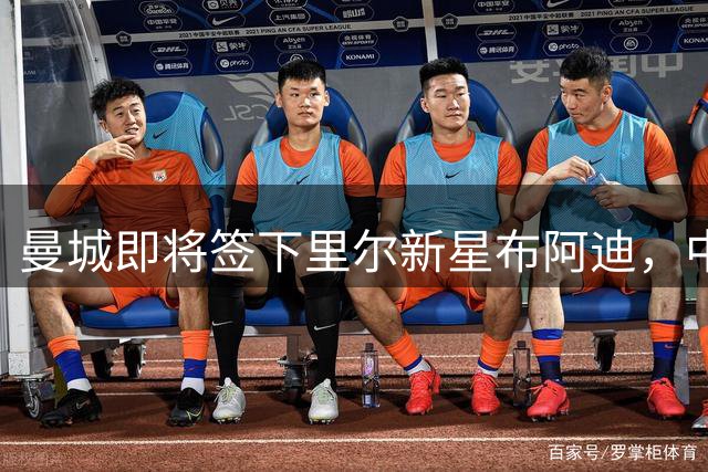 曼城即将签下里尔新星布阿迪，中场补强势在必得