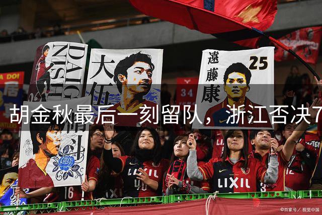 胡金秋最后一刻留队，浙江否决7500万天价转会