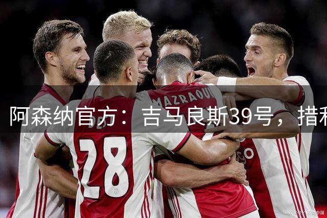 阿森纳官方：吉马良斯39号，措利斯17号，梅利耶30号